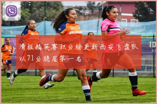 滑板精英赛积分榜更新西安飞盘队以71分稳居第一名