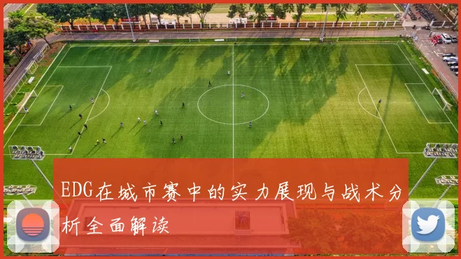 EDG在城市赛中的实力展现与战术分析全面解读