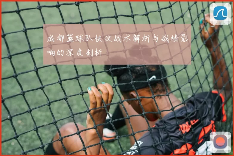成都篮球队快攻战术解析与战绩影响的深度剖析